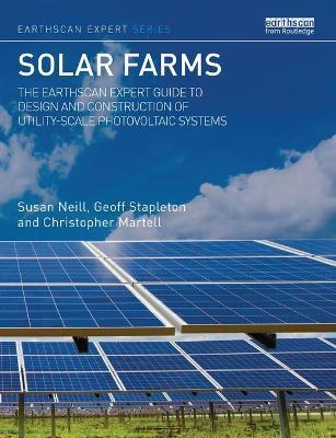Solar Farms: The Earthscan Expert Guide to Design and Construction of Utility-Scale Photovoltaic Systems - Susan Neill
