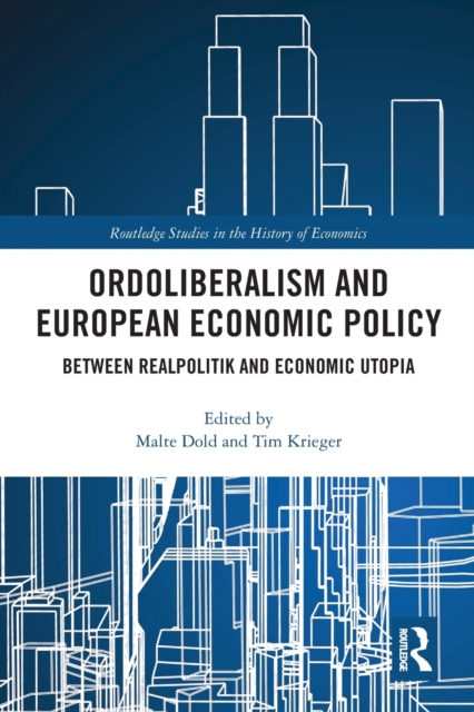 Ordoliberalism and European Economic Policy: Between Realpolitik and Economic Utopia - Malte Dold