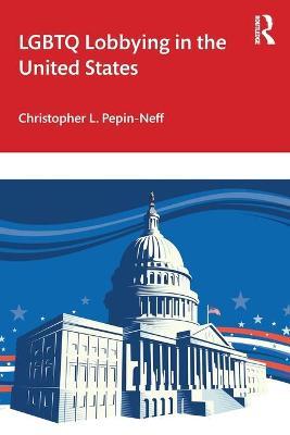 LGBTQ Lobbying in the United States - Christopher L. Pepin-neff