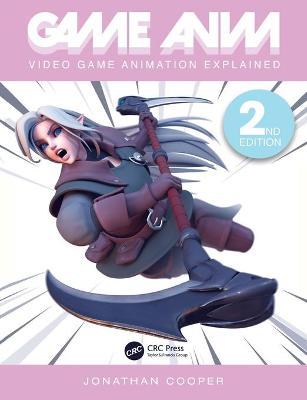 Game Anim: Video Game Animation Explained - Jonathan Cooper