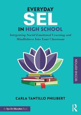 Everyday Sel in High School: Integrating Social-Emotional Learning and Mindfulness Into Your Classroom - Carla Tantillo Philibert