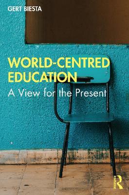 World-Centred Education: A View for the Present - Gert Biesta
