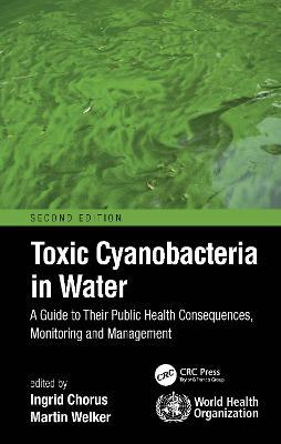 Toxic Cyanobacteria in Water: A Guide to Their Public Health Consequences, Monitoring and Management - Ingrid Chorus