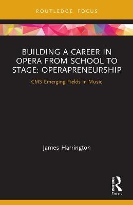Building a Career in Opera from School to Stage: Operapreneurship: CMS Emerging Fields in Music - James Harrington