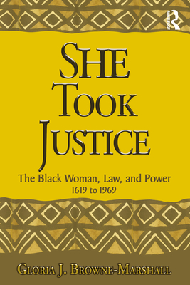 She Took Justice: The Black Woman, Law, and Power - 1619 to 1969 - Gloria J. Browne-marshall