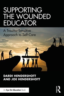 Supporting the Wounded Educator: A Trauma-Sensitive Approach to Self-Care - Dardi Hendershott