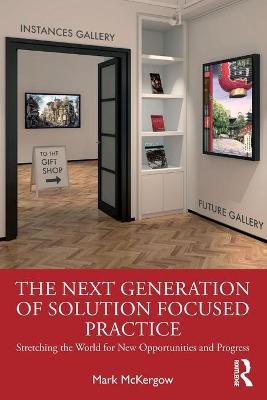 The Next Generation of Solution Focused Practice: Stretching the World for New Opportunities and Progress - Mark Mckergow
