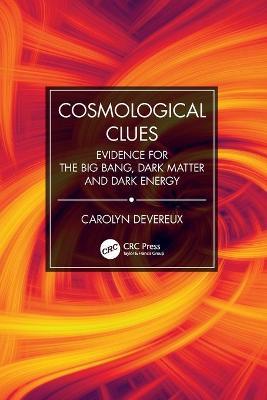 Cosmological Clues: Evidence for the Big Bang, Dark Matter and Dark Energy - Carolyn Devereux