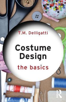Costume Design: The Basics - T. M. Delligatti