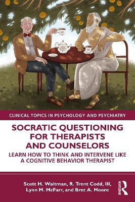 Socratic Questioning for Therapists and Counselors: Learn How to Think and Intervene Like a Cognitive Behavior Therapist - Scott H. Waltman