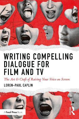 Writing Compelling Dialogue for Film and TV: The Art & Craft of Raising Your Voice on Screen - Loren-paul Caplin