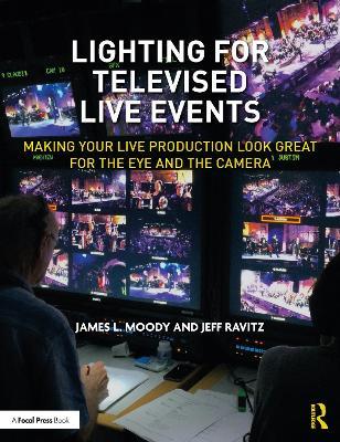 Lighting for Televised Live Events: Making Your Live Production Look Great for the Eye and the Camera - James L. Moody