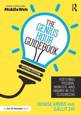 The Genius Hour Guidebook: Fostering Passion, Wonder, and Inquiry in the Classroom - Denise Krebs
