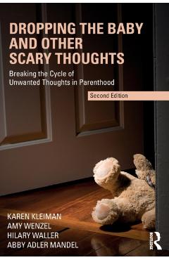 Dropping the Baby and Other Scary Thoughts: Breaking the Cycle of Unwanted Thoughts in Parenthood - Karen Kleiman