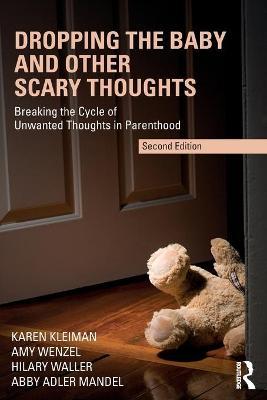 Dropping the Baby and Other Scary Thoughts: Breaking the Cycle of Unwanted Thoughts in Parenthood - Karen Kleiman