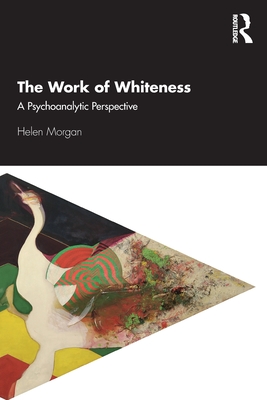 The Work of Whiteness: A Psychoanalytic Perspective - Helen Morgan