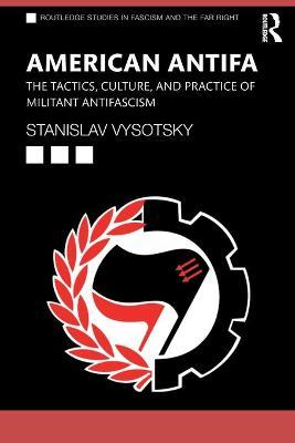 American Antifa: The Tactics, Culture, and Practice of Militant Antifascism - Stanislav Vysotsky