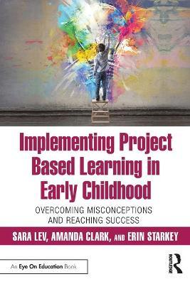 Implementing Project Based Learning in Early Childhood: Overcoming Misconceptions and Reaching Success - Sara Lev