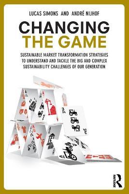 Changing the Game: Sustainable Market Transformation Strategies to Understand and Tackle the Big and Complex Sustainability Challenges of - Lucas Simons