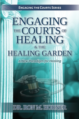 Engaging the Courts of Healing & the Healing Garden - Ron M. Horner