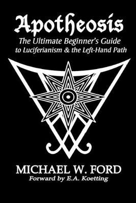 Apotheosis - The Ultimate Beginner's Guide to Luciferianism & the Left-Hand Path - Michael W. Ford