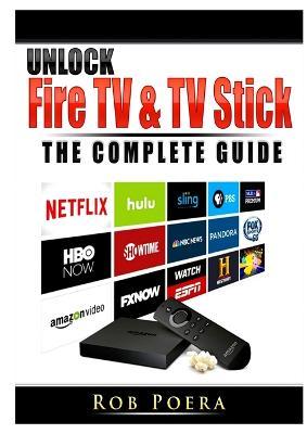 Unlock Fire TV & TV Stick The Complete Guide - Rob Poera
