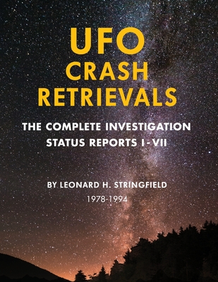 UFO Crash Retrievals: The Complete Investigation - Status Reports I-VII (1978-1994) - Leonard Stringfield