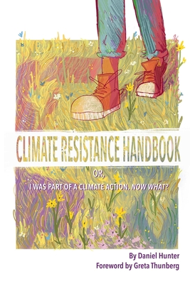 Climate Resistance Handbook: Or, I was part of a climate action. Now what? - Daniel Hunter