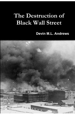 The Destruction of Black Wall Street - Devin M. L. Andrews