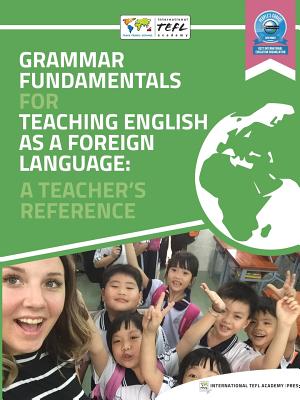 Grammar Fundamentals for Teaching English as a Foreign Language: A Teacher's Reference - International Tefl Academy Press