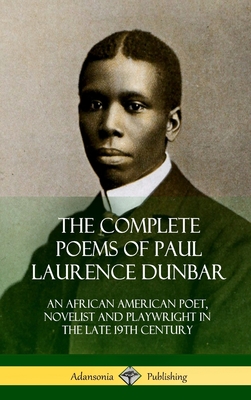 The Complete Poems of Paul Laurence Dunbar: An African American Poet, Novelist and Playwright in the Late 19th Century (Hardcover) - Paul Laurence Dunbar
