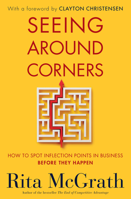 Seeing Around Corners: How to Spot Inflection Points in Business Before They Happen - Rita Mcgrath
