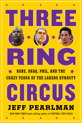 Three-Ring Circus: Kobe, Shaq, Phil, and the Crazy Years of the Lakers Dynasty - Jeff Pearlman
