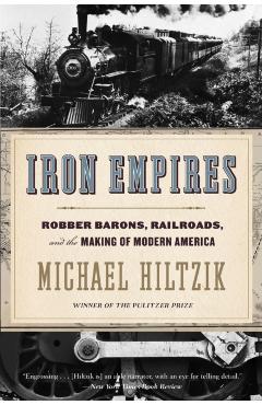Iron Empires: Robber Barons, Railroads, and the Making of Modern America - Michael Hiltzik