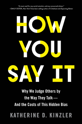 How You Say It: Why We Judge Others by the Way They Talk--And the Costs of This Hidden Bias - Katherine D. Kinzler