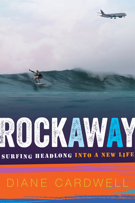 Rockaway: Surfing Headlong Into a New Life - Diane Cardwell