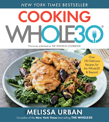 Cooking Whole30: Over 150 Delicious Recipes for the Whole30 & Beyond - Melissa Hartwig Urban