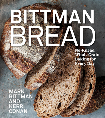 Bittman Bread: No-Knead Whole Grain Baking for Every Day - Mark Bittman