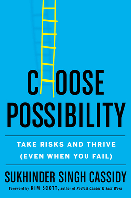 Choose Possibility: Take Risks and Thrive (Even When You Fail) - Sukhinder Singh Cassidy