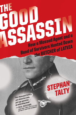 The Good Assassin: How a Mossad Agent and a Band of Survivors Hunted Down the Butcher of Latvia - Stephan Talty