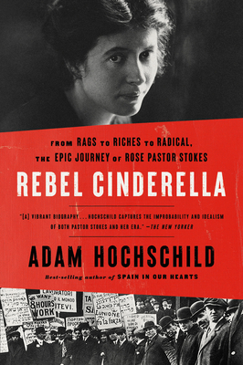 Rebel Cinderella: From Rags to Riches to Radical, the Epic Journey of Rose Pastor Stokes - Adam Hochschild