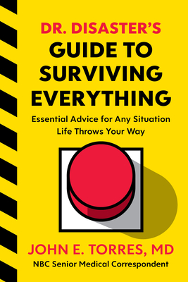 Dr. Disaster's Guide to Surviving Everything: Essential Advice for Any Situation Life Throws Your Way - John Torres