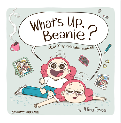 What's Up, Beanie?: Acutely Relatable Comics - Alina Tysoe