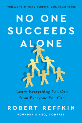 No One Succeeds Alone: Learn Everything You Can from Everyone You Can - Robert Reffkin