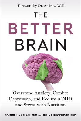 The Better Brain: Overcome Anxiety, Combat Depression, and Reduce ADHD and Stress with Nutrition - Bonnie J. Kaplan
