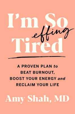 I'm So Effing Tired: A Proven Plan to Beat Burnout, Boost Your Energy, and Reclaim Your Life - Amy Shah