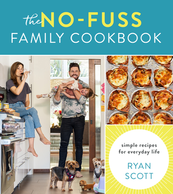 The No-Fuss Family Cookbook: Simple Recipes for Everyday Life - Ryan Scott