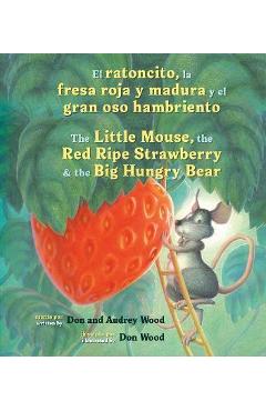 Poza produsului El Ratoncito, La Fresa Roja Y Madura Y El Gran Oso Hambriento: Spanish/English the Little Mouse, the Red Ripe Strawberry, and the Big Hungry Bear - Audrey Wood