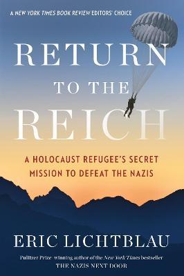 Return to the Reich: A Holocaust Refugee's Secret Mission to Defeat the Nazis - Eric Lichtblau