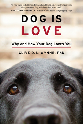 Dog Is Love: Why and How Your Dog Loves You - Clive D. L. Wynne